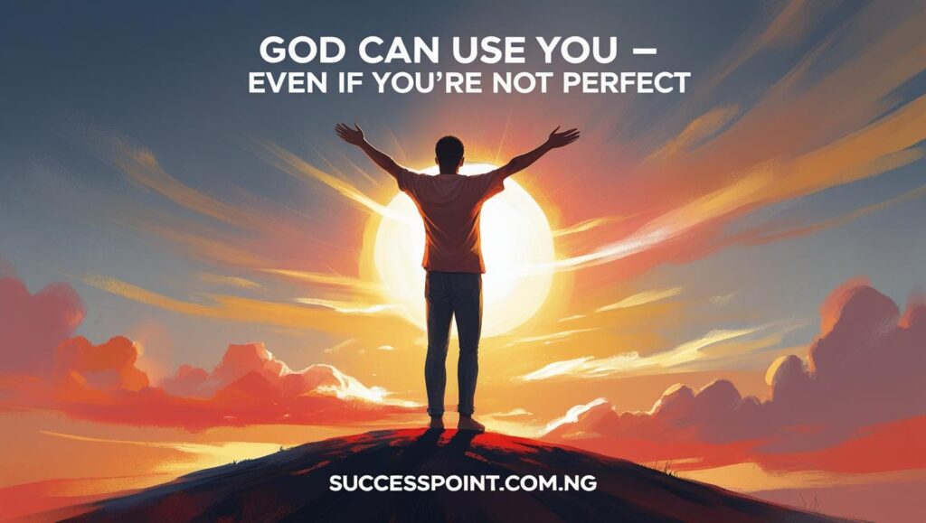Why You Don’t Need to Be Perfect to Be Used by God